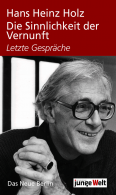 Hans Heinz Holz / Arnold Schölzel: Die Sinnlichkeit der Vernunft